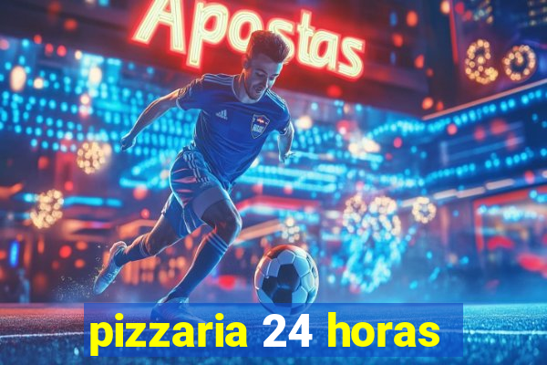 pizzaria 24 horas